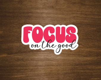 Focus on the Good Vinyl Sticker | Positive, Inspirational, Motivational Stickers | Glossy Vinyl