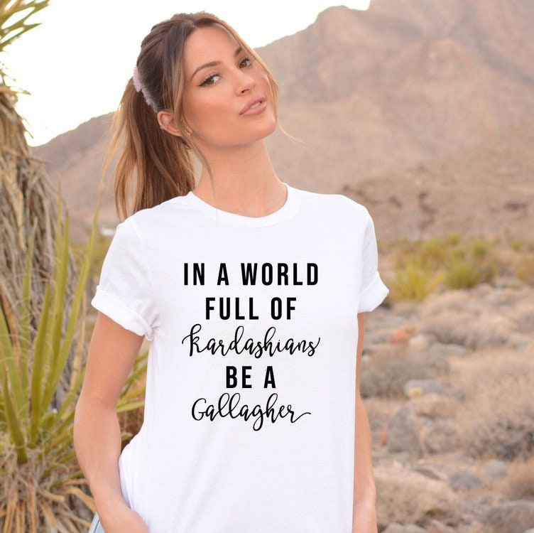 In A World Full Of Kardashians Be A Gallagher In a World Full of Kardashians be a Gallagher Shirt Shameless | Etsy