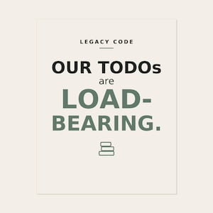 Legacy Code Print, Our TODOs Are Load-Bearing, Funny Programmer Wall Art, 5 Sizes (Digital Download)
