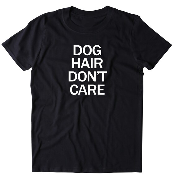 Dog Hair Don T Care Shirt Funny Dog Animal Lover Puppy Etsy