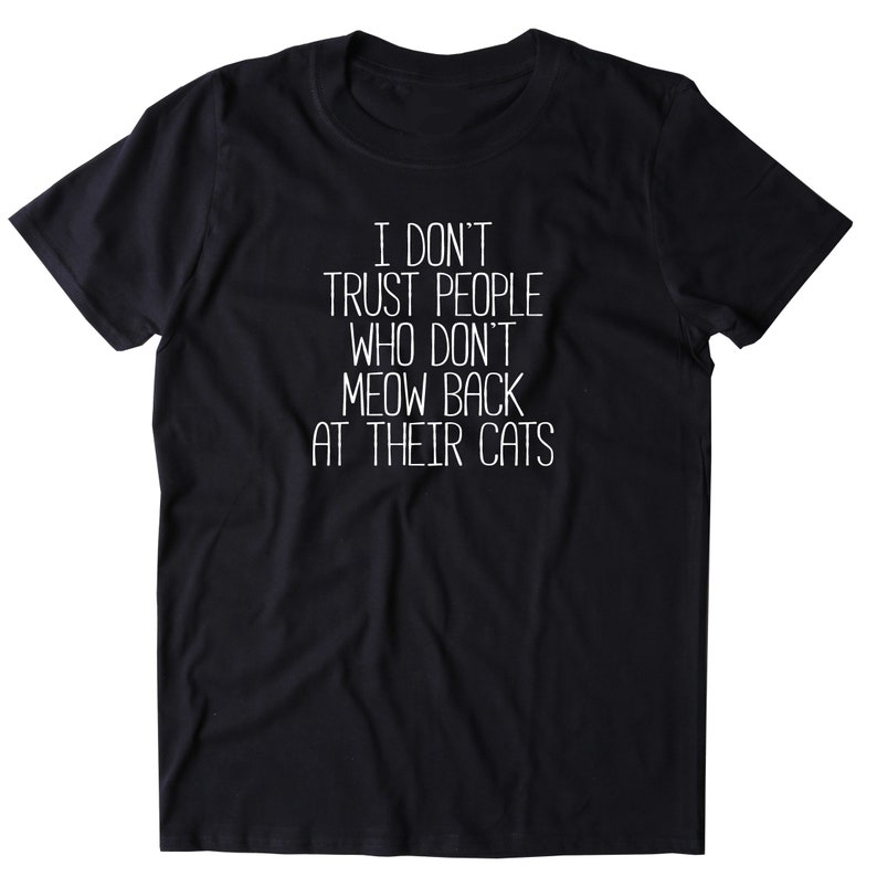 I Don't Trust People Who Don't Meow Back at Their Cats - Etsy