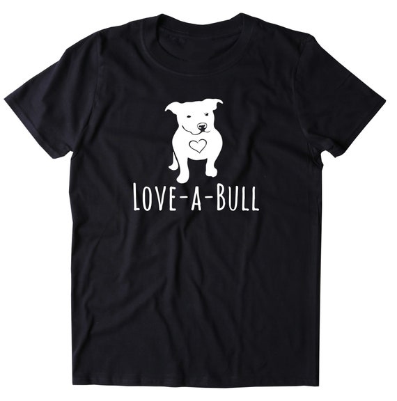 Pit Bull Tee Love-a-bull Shirt Pitbull Dog Owner Activist | Etsy