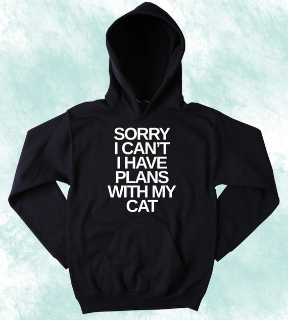 Sorry I Cant I Have Plans With My Cat Funny Slogan Unisex Pullover Hoodie