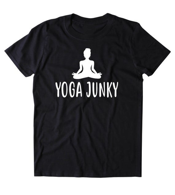 Yoga Junky Shirt Namaste Yogi Lotus Meditate Exercise Clothing | Etsy