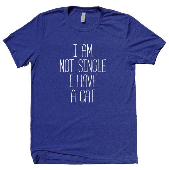 I Am Not Single I Have A Cat Shirt Funny Relationship