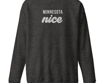 Minnesota Nice Embroidered Unisex Premium Sweatshirt for Midwesterners, Minnesotans, MN Residents, U of M Students