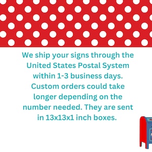May include: Red and white polka dot background with a blue and red mailbox illustration. Text reads: "We ship your signs through the United States Postal System within 1-3 business days. Custom orders could take longer depending on the number needed. They are sent in 13x13x1 inch boxes."