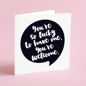 You're so lucky to have me // For him // for her // lovers // anniversary // valentines // Greeting card // pun card