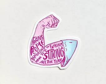 Sticker! Trans people shouldn’t have to be so fucking strong all the time