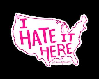 Sticker! "I hate it here" | 3" vinyl sticker America
