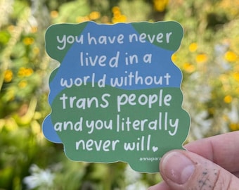 Sticker! You have never lived in a world without trans people 3x3 inches