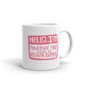 Mug! Hello I’m pandemic fine, which is regular terrible | 11 ounce and 15 ounce mugs