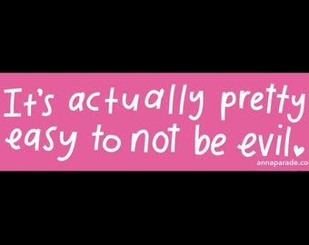 Bumper sticker! It's actually pretty easy to not be evil 10x3 inches