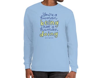 Long Sleeve Tee! You're a Human Being Not a Human Doing - Etsy