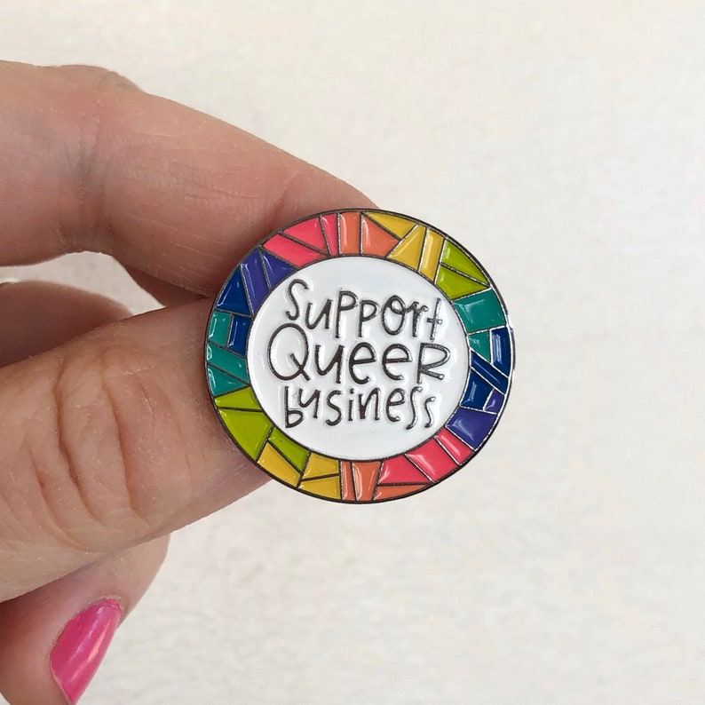 BACKORDERED LGBTQ+ Support queer business Enamel Pin 1.25 inch enamel pin