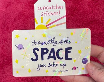 You're worthy of the space you take up hand-lettered suncatcher sticker