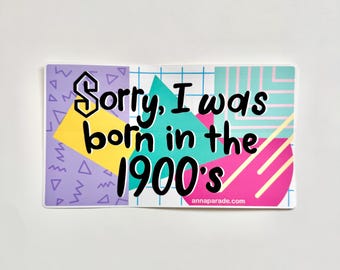 Bumper sticker! Sorry, I was born in the 1900's 7x4 inches durable vinyl decal
