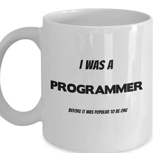 Programmer/ Software/ Computer Mug: &quot;I Was A Programmer Before It Was Popular To Be One&quot;; Handmade Cup - Funny & Inspirational Lines  No. 19