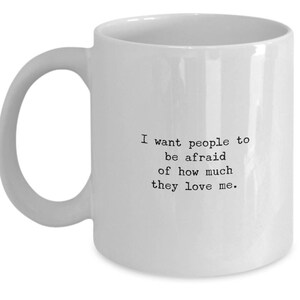 The Office Show Mug: &quot;I Want People To Be Afraid Of how Much They Love Me&quot; - Michael Scott Quote, Television Show No. 9
