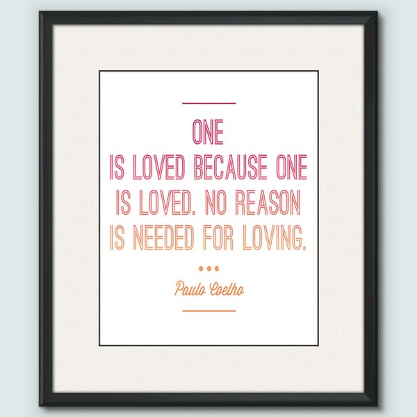 Paulo Coelho Quotes Poster: "One Is Loved Because One Is Loved. No Reason Is Needed..."; Printable Wall, Romantic, Modern, Scripture Art