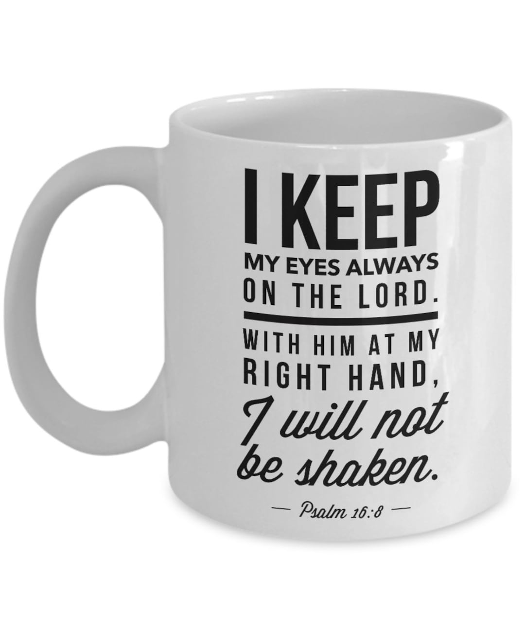 Psalm 16 8 Mug - Bible Verse Quotes Mug : "i Keep My Eyes Always on the ...