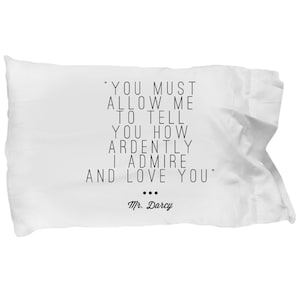 Mr. Darcy Pillowcase - famous Jane Austen Quotes: "You Must Allow Me To Tell You How Ardently I Admire And Love You" Handmade Pillow Case