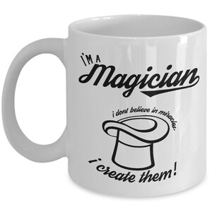 Magician Mug: &quot;I’m A Magician I Don’t Believe In Miracles I Create Them!&quot;; Funny & Inspirational Lines, Perfect For Sleight Of Hand Artists