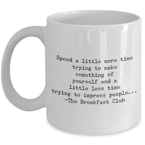 Breakfast Club Quotes - Motivational Mug: &quot;Spend A Little More Time Trying To Make Something Of Yourself...&quot;; Best Inspirational Mug