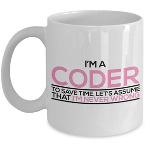 May include: White ceramic coffee mug with a black and pink design. The mug reads "I'm a Coder. To save time, let's assume that I'm never wrong."