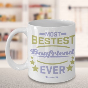 Best Boyfriend Ever Coffee Mug - Mug Boyfriend: &quot;Most Bestest Boyfriend Ever&quot;; Your Best Boyfriend Ever Mug