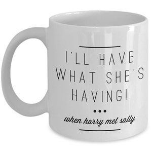 When Harry Met Sally Mug: &quot;I&#39;ll Have What She&#39;s Having!&quot;; Handmade Coffee Cup 11 OZ Movie Gift Mug