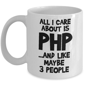 May include: White ceramic coffee mug with black text that reads "All I care about is PHP...and like maybe 3 people".