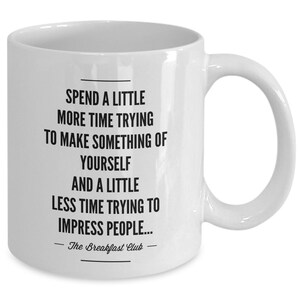 Breakfast Club Quotes - Motivational Mug: &quot;Spend A Little More Time Trying To Make Something Of Yourself...&quot;; Best Inspirational Gift Cup