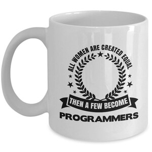 May include: White ceramic coffee mug with a black graphic that reads "All women are created equal then a few become programmers".