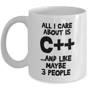 May include: White ceramic coffee mug with black text that reads "All I care about is C++...and like maybe 3 people".