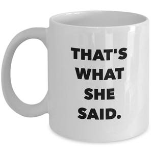 The Office Show Mug: &quot;That&#39;s What SHE Said&quot;, 11oz White Ceramic Mug - Michael Scott Quote, Television Show No. 2