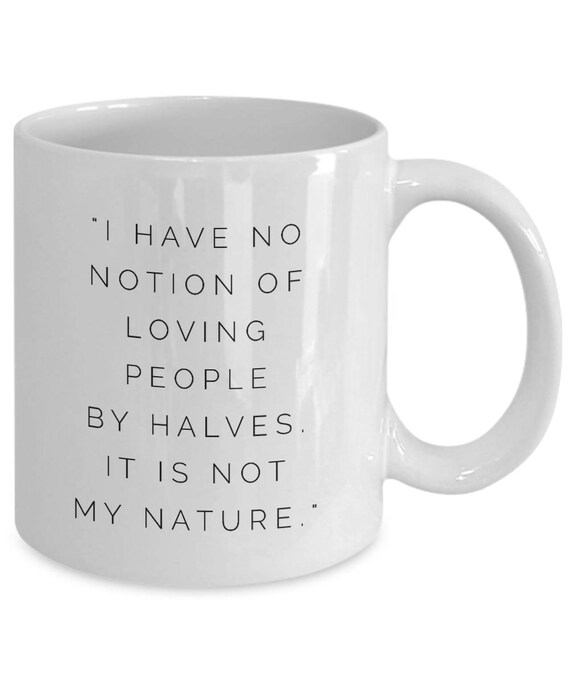 Jane Austen Quotes Mug: "I Have No Notion Of Loving People By Halves. It Is  Not My Nature" Austen Gift Famous Author Regency Quotes No. 18