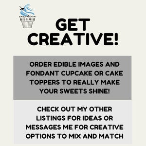 May include: A white background with a gray box containing the text "GET CREATIVE!" and the text "ORDER EDIBLE IMAGES AND FONDANT CUPCAKE OR CAKE TOPPERS TO REALLY MAKE YOUR SWEETS SHINE!" and the text "CHECK OUT MY OTHER LISTINGS FOR IDEAS OR MESSAGES ME FOR CREATIVE OPTIONS TO MIX AND MATCH".  Above the box is a blue and white cupcake with the text "carolin CAKE TOPPERS" on it.