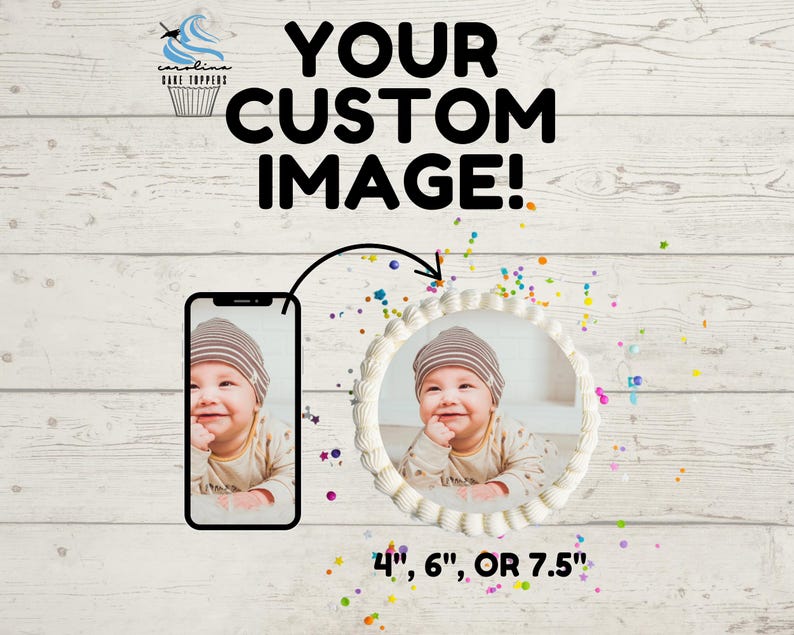 May include: A white cake topper with a round edible image of a baby. The cake topper is available in 4", 6", or 7.5" sizes. The text "YOUR CUSTOM IMAGE!" is displayed above the cake topper.