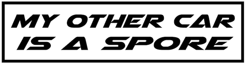 May include: Black and white sticker with the text "MY OTHER CAR IS A SPORE" in a bold, stylized font.