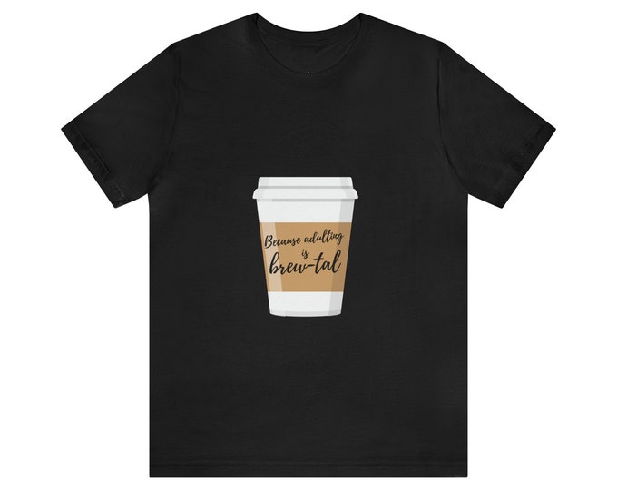 Because Adulting Is Brew-Tal Coffee Lover T-shirt: The Perfect Gift for Coffee Enthusiasts - Cute Coffee Tee for Everyday Wear