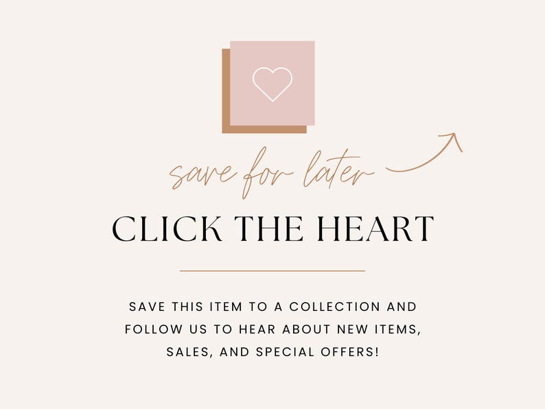 May include: A pink and brown heart icon with the text "save for later" and "CLICK THE HEART" below. The text "SAVE THIS ITEM TO A COLLECTION AND FOLLOW US TO HEAR ABOUT NEW ITEMS, SALES, AND SPECIAL OFFERS!" is below the heart icon.