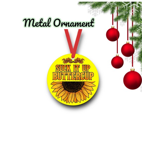 Suck it up Buttercup Ornament - Personalized metal Christmas Gift - 2 sided Gift Tag - funny Tree Decor - gag gift for her