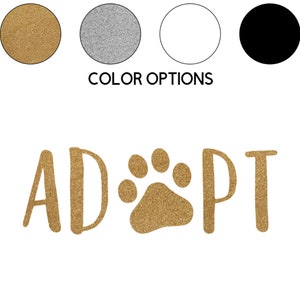 May include: Gold glitter vinyl decal with the word "ADOPT" and a paw print in the center.  The decal is available in gold, silver, white, or black.