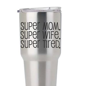 Super Mom. Super Wife. Super Tired. Yeti Cup Yeti Tumbler Vinyl Decal