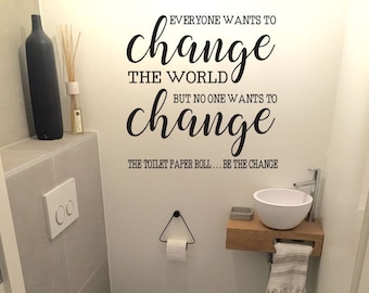 Everyone Wants to Change the World But No One Wants to Change the Toilet Paper Roll Be The Change Bathroom Vinyl Decal