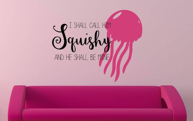 May include: Pink wall decal with a pink jellyfish and the text "I shall call him Squishy and he shall be mine."