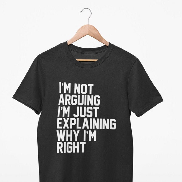 Funny T-Shirt - Not Arguing I'm Just Explaining Why I'm Right Novelty Tee Sarcastic Grumpy Old Git Teen Moody Teenage Boy Girl Argue Dad Son