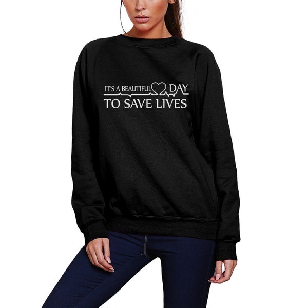 It's a Beautiful Day to Save Lives Unisex Sweatshirt - Anatomy Jumper Greys Hospital Sloan Is My Person Dr Doctor TV Show US McDreamy