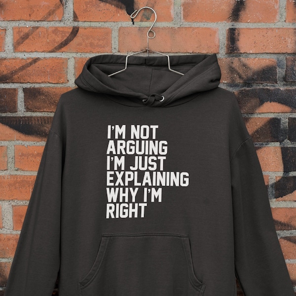 Sarcastic Slogan Hoodie I'm Not Arguing I'm Just Explaining Why I'm Right Hoodie Funny Hoody Grumpy Sassy Old Git Teenage Boy Girl Gift for